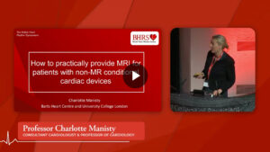SESSION 3b: How to practically provide MRI for patients with-non-conditional cardiac devices - Professor Charlotte Manisty